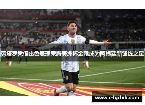 劳塔罗凭借出色表现荣膺美洲杯金靴成为阿根廷新锋线之星