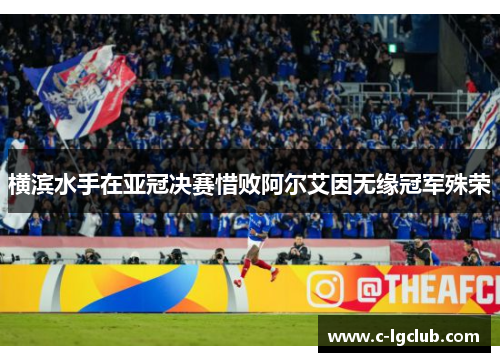 横滨水手在亚冠决赛惜败阿尔艾因无缘冠军殊荣 横滨水手在亚冠决赛惜败阿尔艾因无缘冠军殊荣