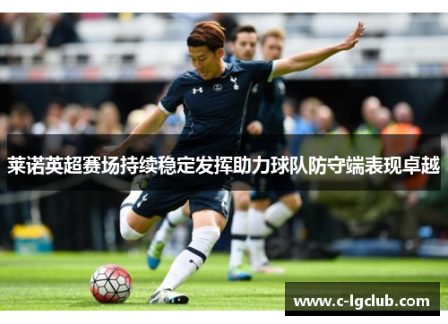 莱诺英超赛场持续稳定发挥助力球队防守端表现卓越