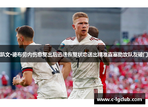 凯文·德布劳内伤愈复出后迅速恢复状态送出精准直塞助攻队友破门