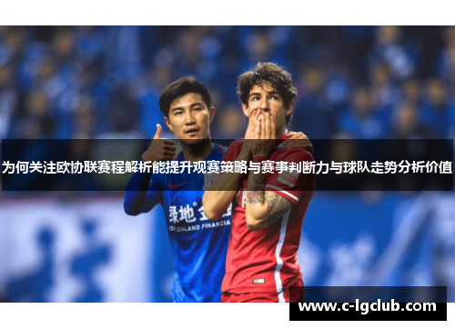 为何关注欧协联赛程解析能提升观赛策略与赛事判断力与球队走势分析价值 为何关注欧协联赛程解析能提升观赛策略与赛事判断力与球队走势分析价值