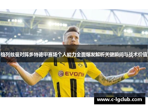格列兹曼对阵多特德甲赛场个人能力全面爆发解析关键瞬间与战术价值