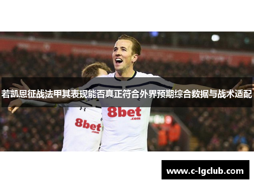若凯恩征战法甲其表现能否真正符合外界预期综合数据与战术适配